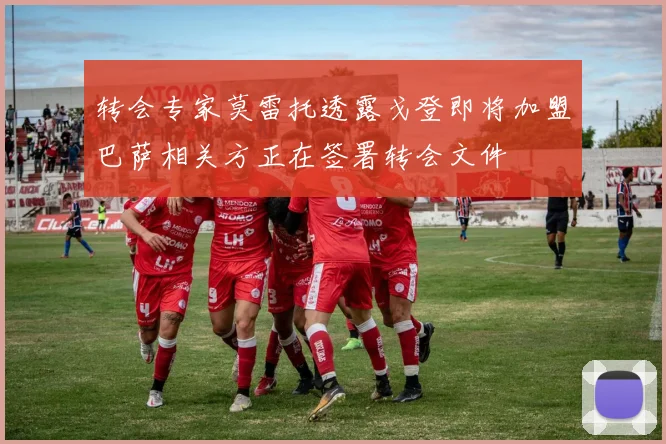 转会专家莫雷托透露戈登即将加盟巴萨相关方正在签署转会文件